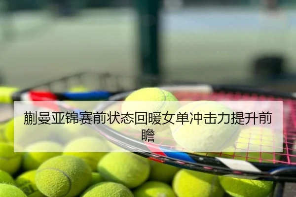 蒯曼亚锦赛前状态回暖女单冲击力提升前瞻